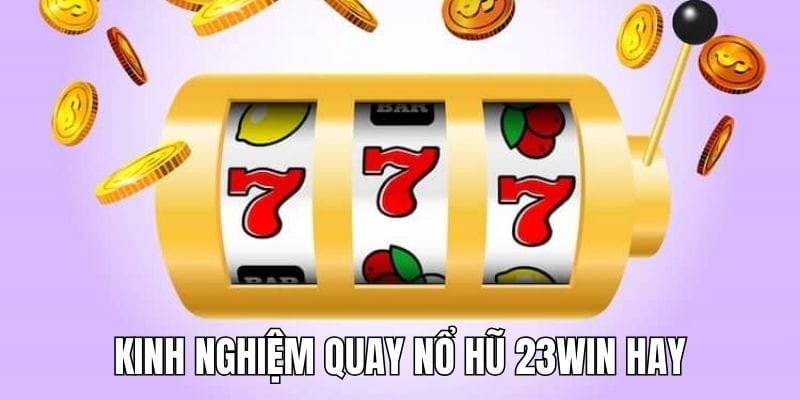 kinh-nghiem-quay-no-hu-23win-hay